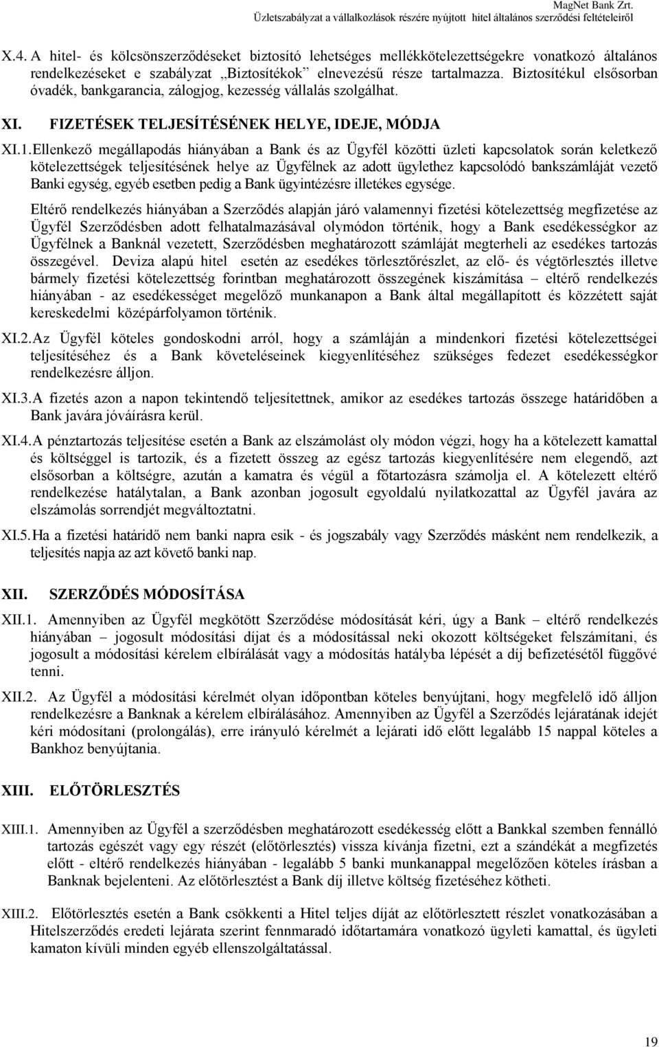 Ellenkező megállapodás hiányában a Bank és az Ügyfél közötti üzleti kapcsolatok során keletkező kötelezettségek teljesítésének helye az Ügyfélnek az adott ügylethez kapcsolódó bankszámláját vezető