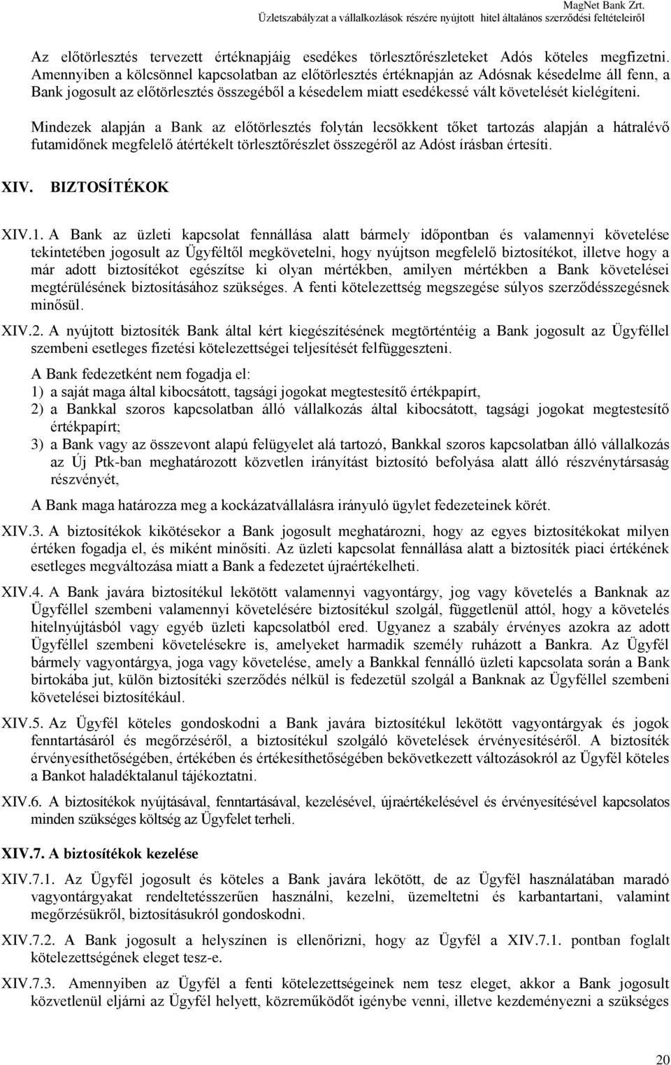 Mindezek alapján a Bank az előtörlesztés folytán lecsökkent tőket tartozás alapján a hátralévő futamidőnek megfelelő átértékelt törlesztőrészlet összegéről az Adóst írásban értesíti. XIV.