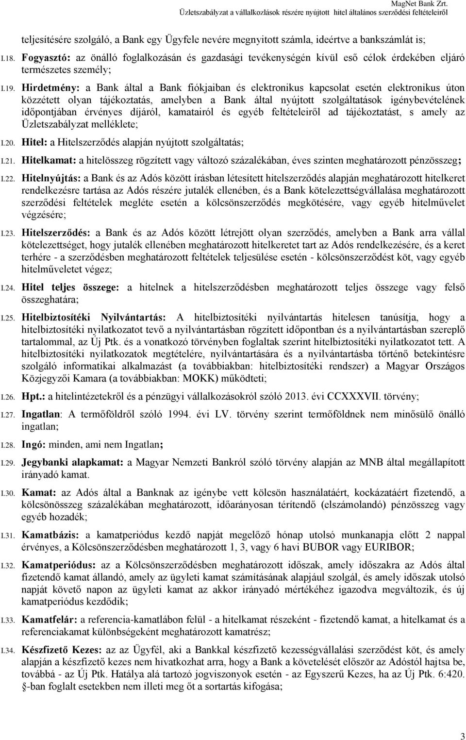 Hirdetmény: a Bank által a Bank fiókjaiban és elektronikus kapcsolat esetén elektronikus úton közzétett olyan tájékoztatás, amelyben a Bank által nyújtott szolgáltatások igénybevételének időpontjában