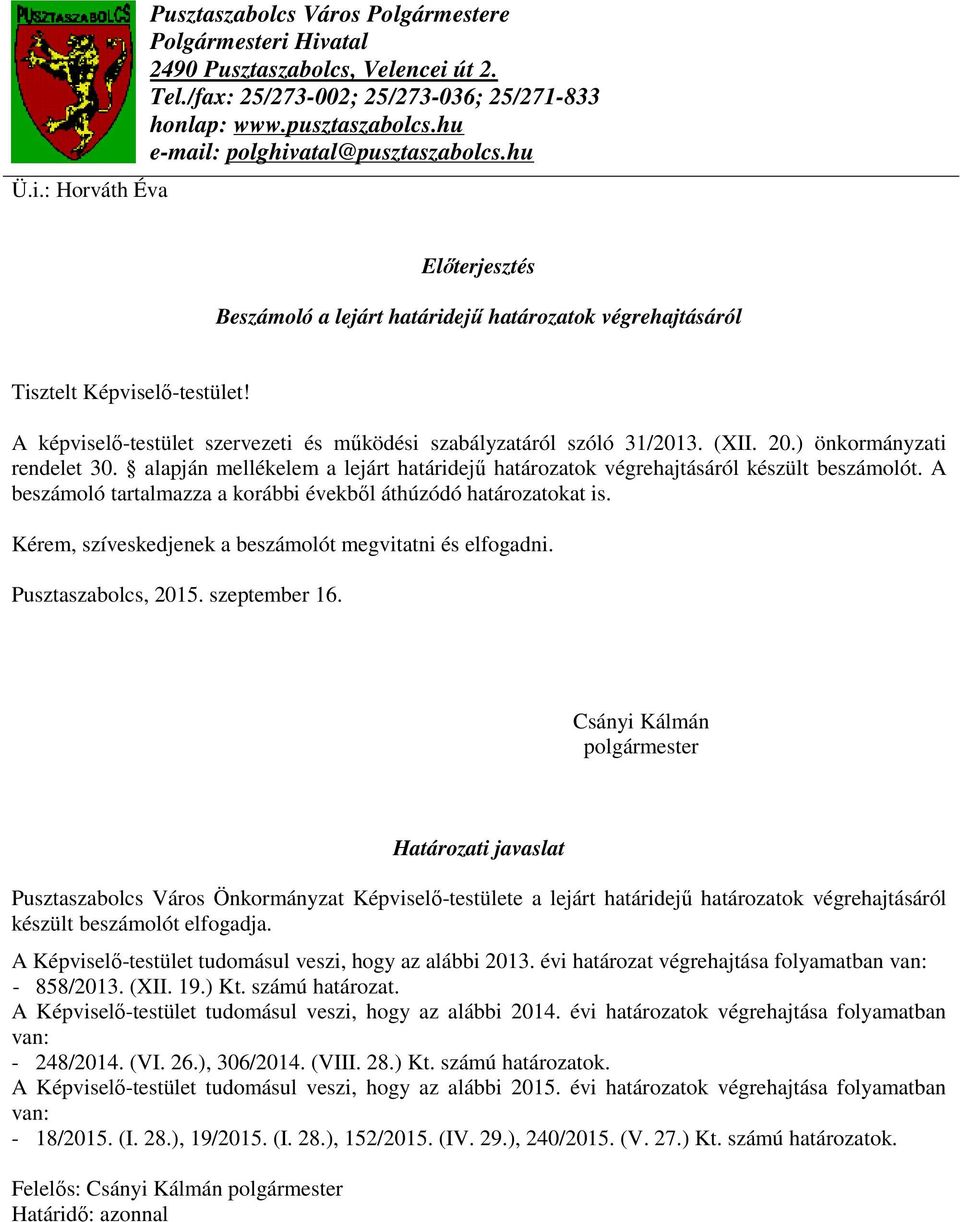 A képviselő-testület szervezeti és működési szabályzatáról szóló 31/2013. (XII. 20.) önkormányzati rendelet 30. alapján mellékelem a lejárt határidejű határozatok végrehajtásáról készült beszámolót.