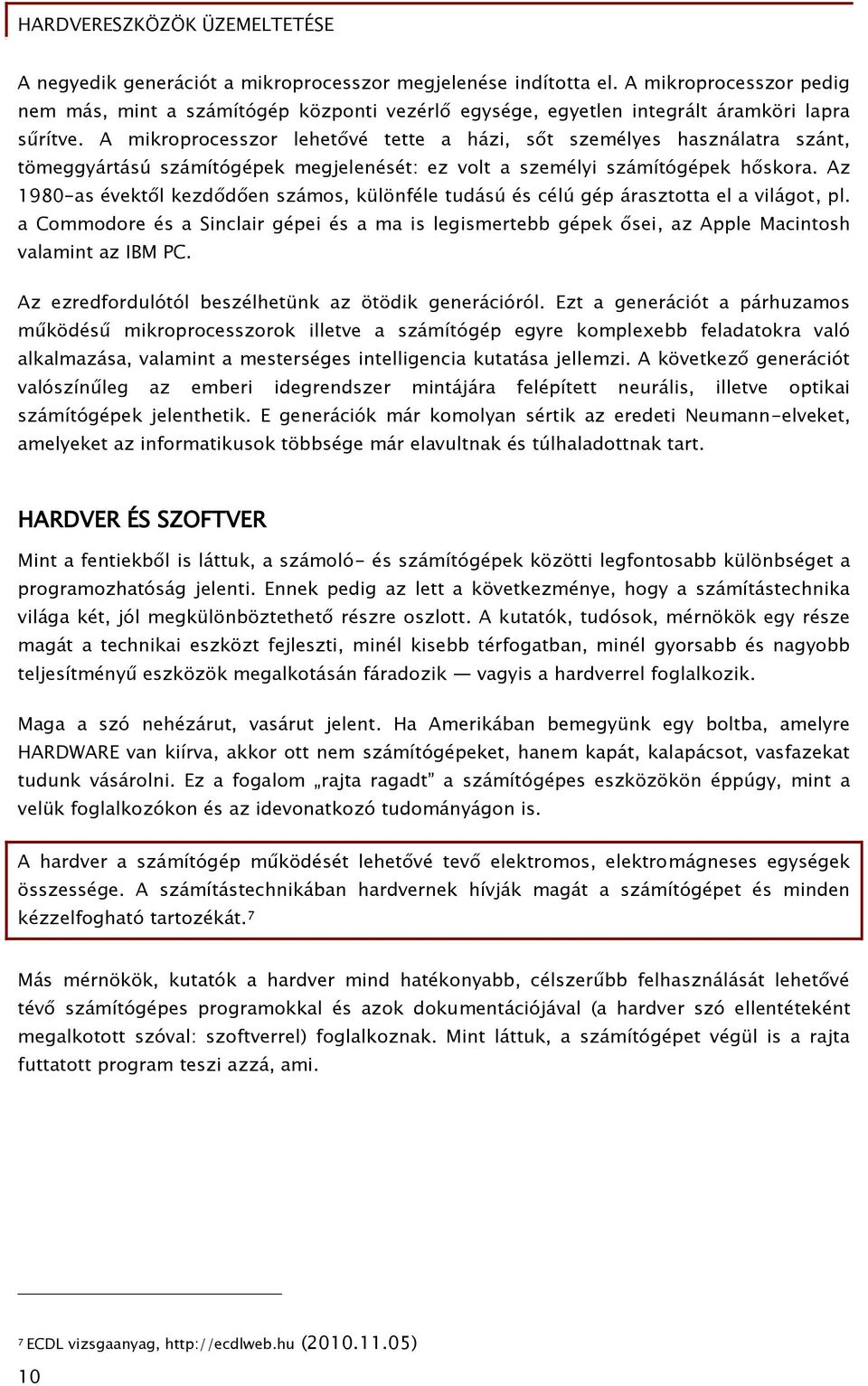 Az 1980-as évektől kezdődően számos, különféle tudású és célú gép árasztotta el a világot, pl.