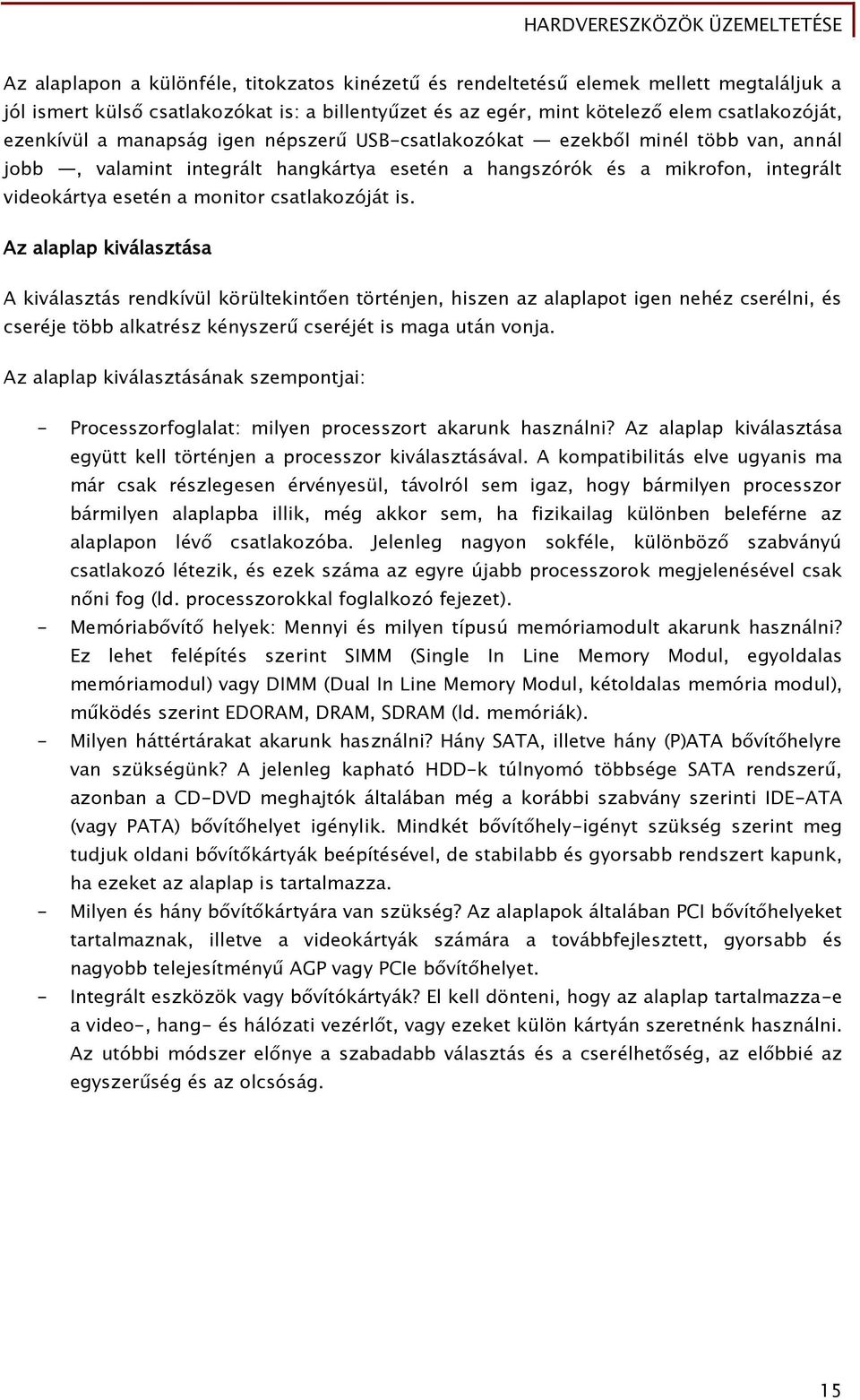 Az alaplap kiválasztása A kiválasztás rendkívül körültekintően történjen, hiszen az alaplapot igen nehéz cserélni, és cseréje több alkatrész kényszerű cseréjét is maga után vonja.