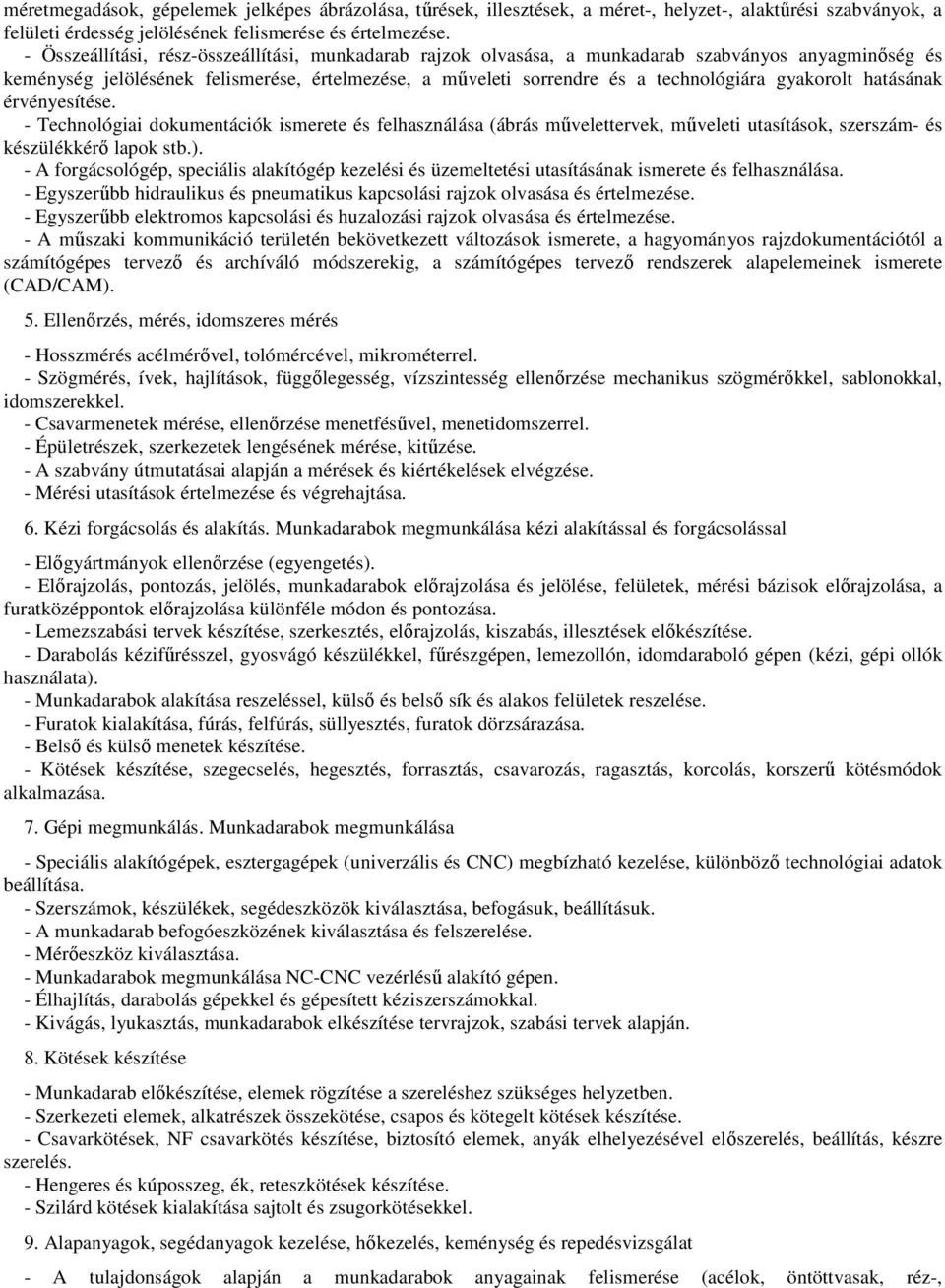 gyakorolt hatásának érvényesítése. - Technológiai dokumentációk ismerete és felhasználása (ábrás művelettervek, műveleti utasítások, szerszám- és készülékkérő lapok stb.).