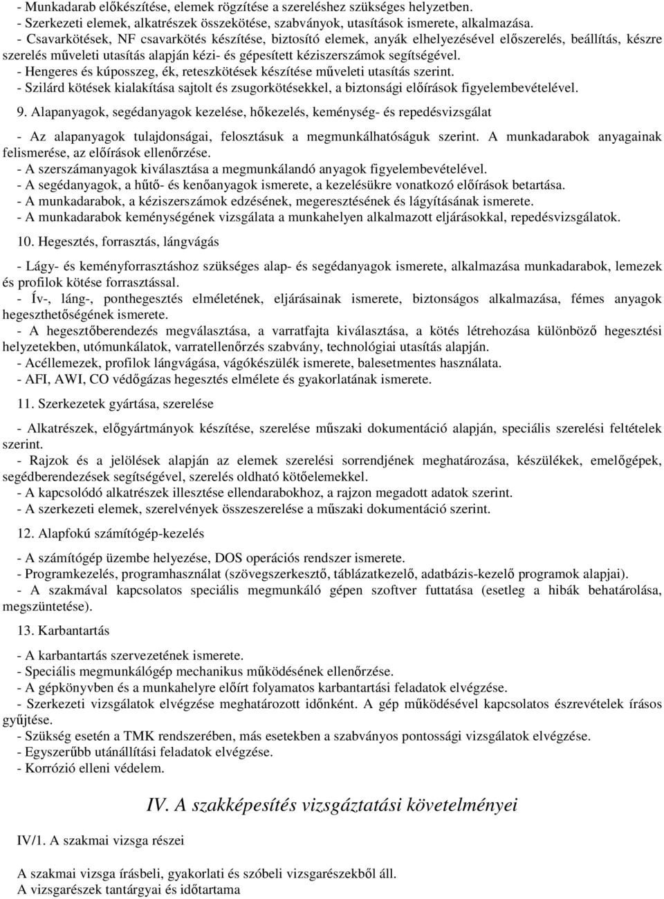 - Hengeres és kúposszeg, ék, reteszkötések készítése műveleti utasítás szerint. - Szilárd kötések kialakítása sajtolt és zsugorkötésekkel, a biztonsági előírások figyelembevételével. 9.