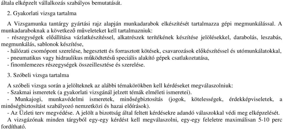 készítése, - hálózati csomópont szerelése, hegesztett és forrasztott kötések, csavarozások előkészítéssel és utómunkálatokkal, - pneumatikus vagy hidraulikus működtetésű speciális alakító gépek