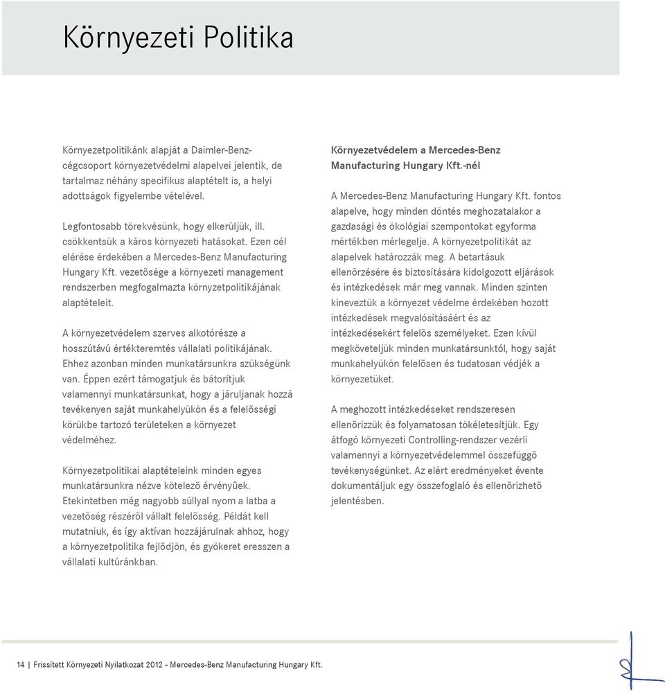 vezetõsége a környezeti management rendszerben megfogalmazta környzetpolitikájának alaptételeit. A környezetvédelem szerves alkotórésze a hosszútávú értékteremtés vállalati politikájának.