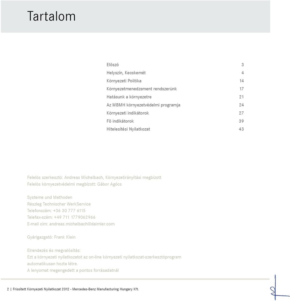 Technischer WerkService Telefonszám: +36 30 777 6115 Telefax-szám: +49 711 1779062966 E-mail cím: andreas.michelbach@daimler.