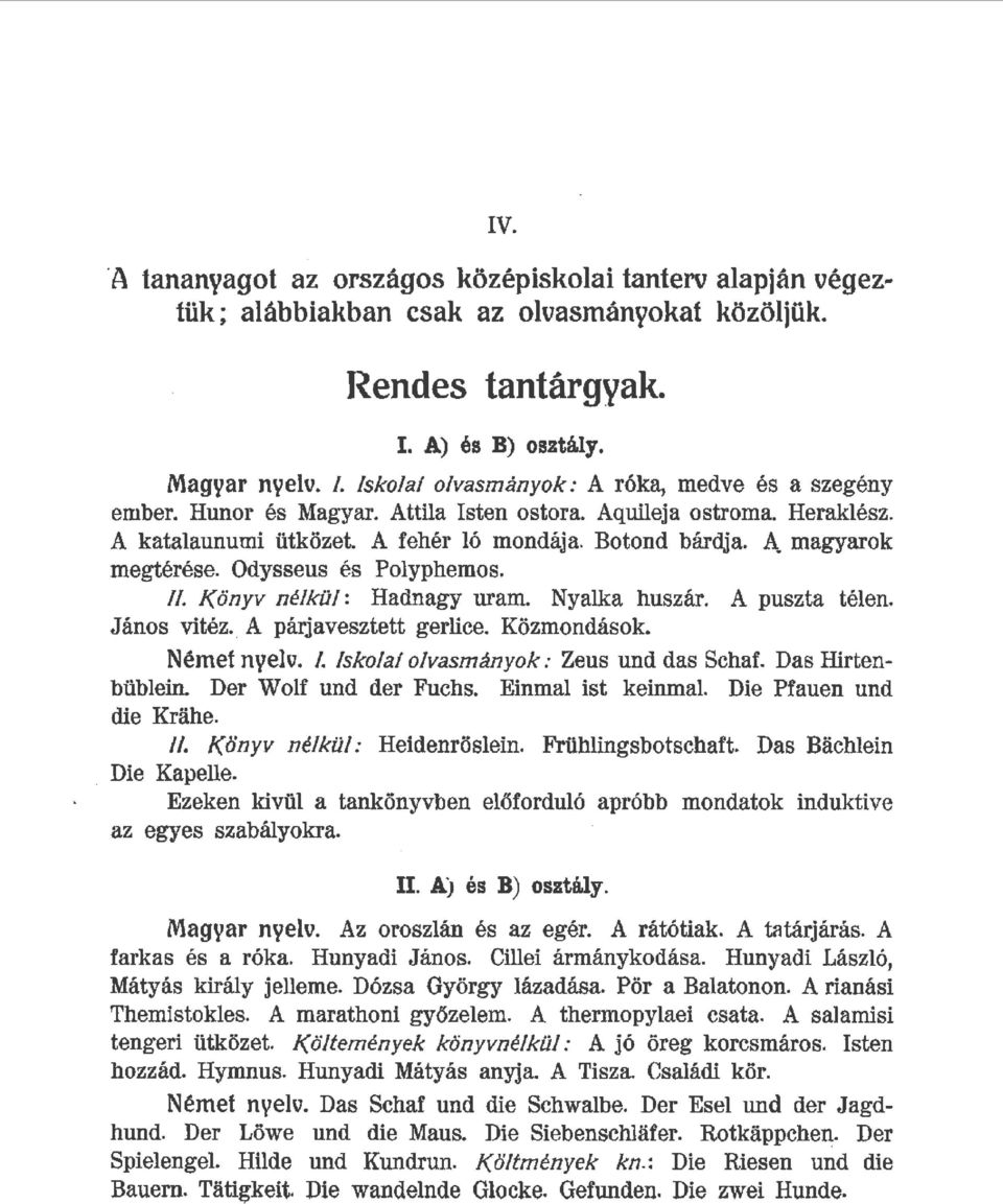 Odysseus és Poyphemos... Könyv nékü: Hadnagy uram. Nyaka huszár. A puszta téen. János vitéz.. A párjavesztett gerice. Közmondások. Német nyev.. skoaí ovasmányok: Zeus und das Schaf. Das Hirtenbübein.