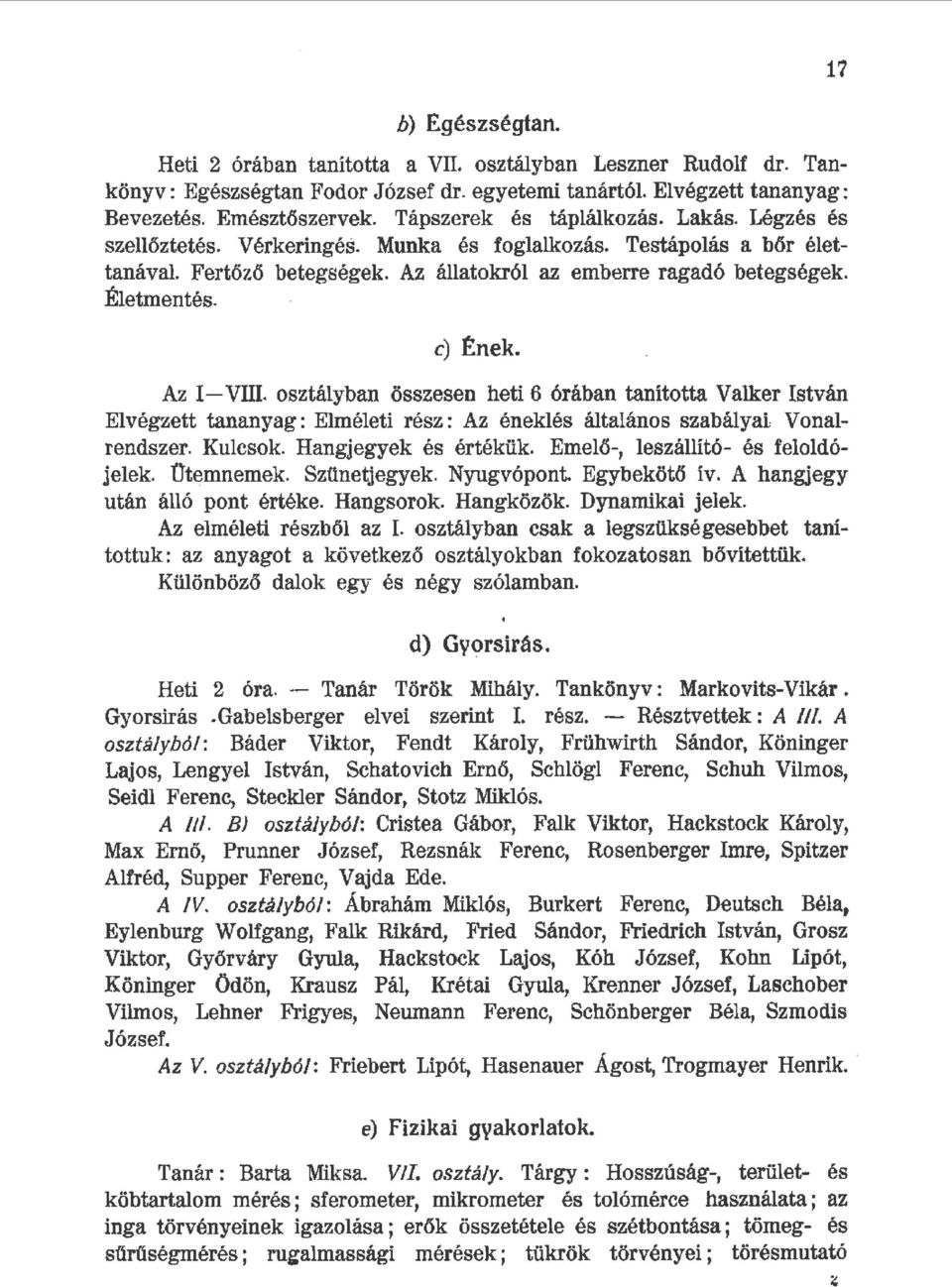 Az I-VIII. osztáyban összesen heti 6 órában tanította Vaker István Evégzett tananyag: Eméeti rész : Az énekés átaános szabáyai, Vonarendszer. Kucsok. Hangjegyek és értékük.