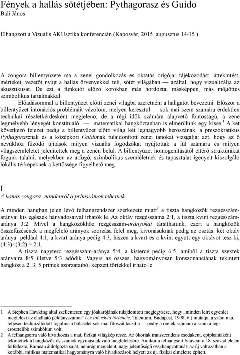 akusztikusat. De ezt a funkciót előző korokban más hordozta, másképpen, más mögöttes szimbolikus tartalmakkal. Előadásommal a billentyűzet előtti zenei világba szeretném a hallgatót bevezetni.