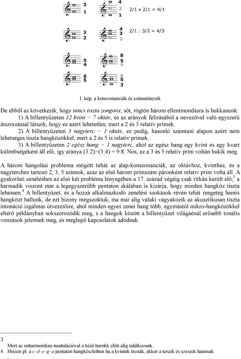 2) A billentyűzeten 3 nagyterc = 1 oktáv, ez pedig, hasonló számtani alapon azért nem lehetséges tiszta hangközökkel, mert a 2 és 5 is relatív prímek.