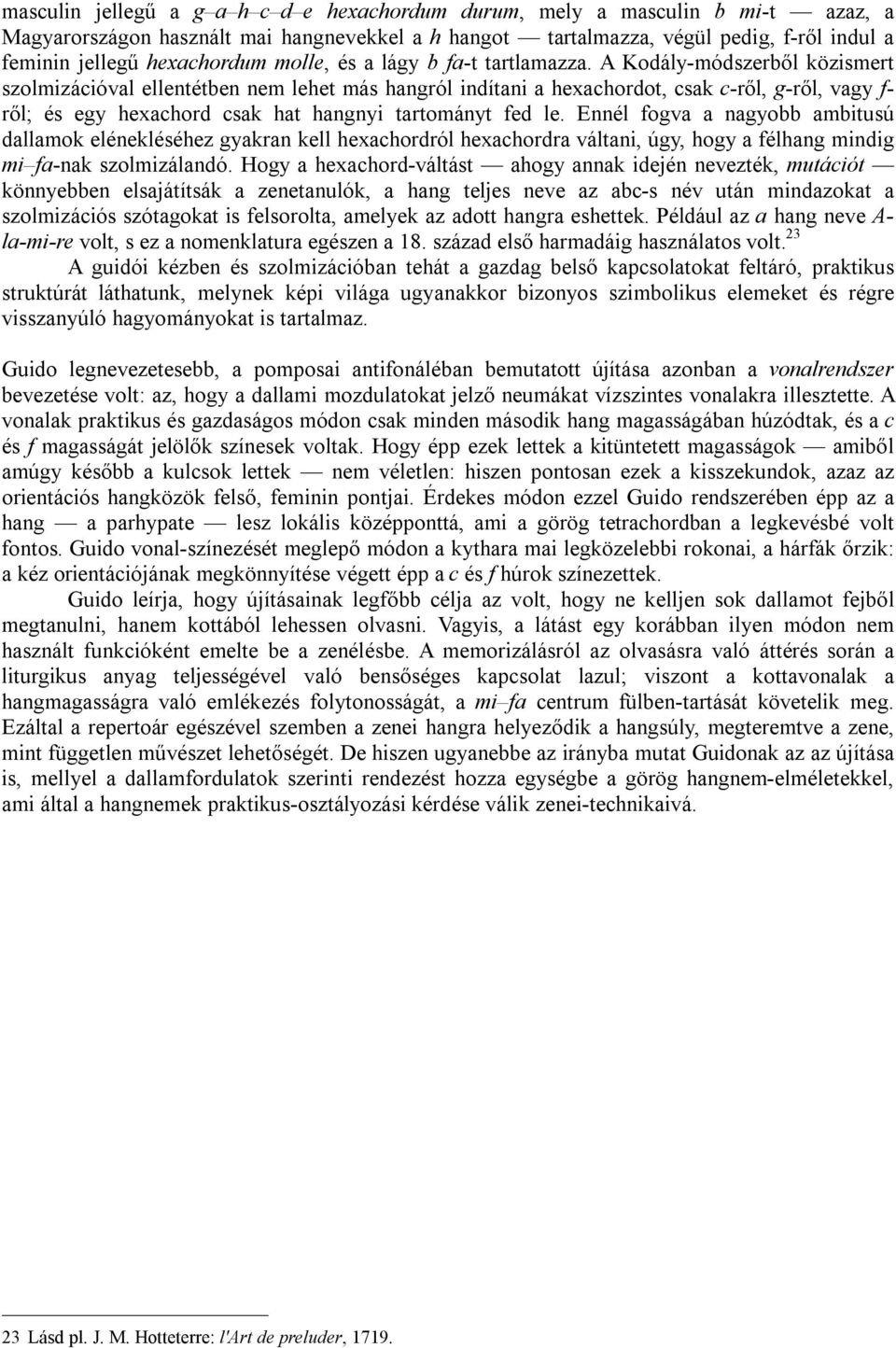 A Kodály-módszerből közismert szolmizációval ellentétben nem lehet más hangról indítani a hexachordot, csak c-ről, g-ről, vagy f- ről; és egy hexachord csak hat hangnyi tartományt fed le.