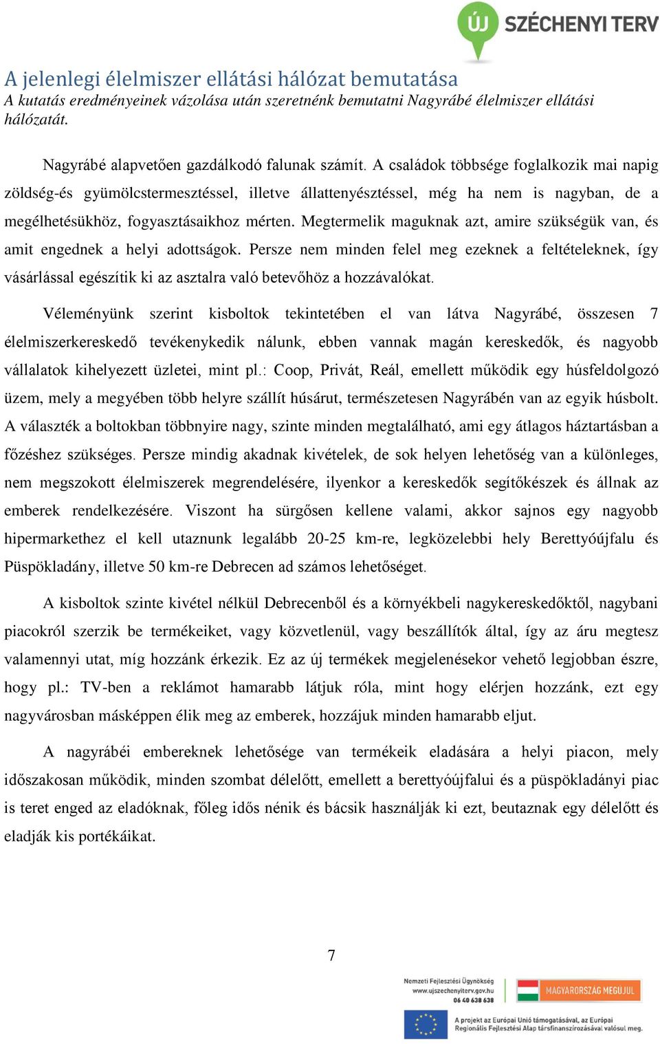 Megtermelik maguknak azt, amire szükségük van, és amit engednek a helyi adottságok.