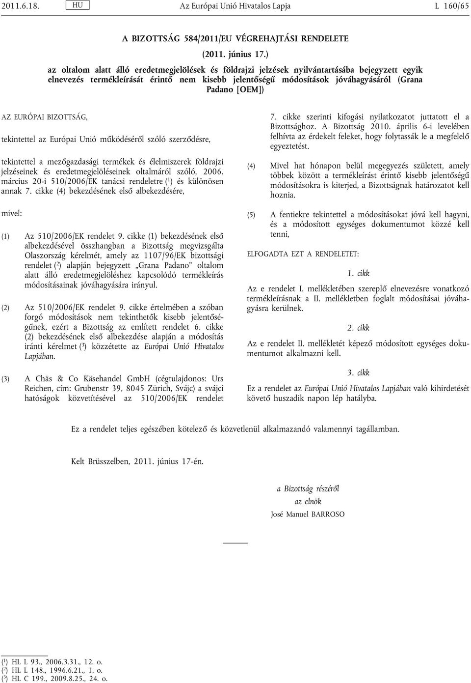 [OEM]) AZ EURÓPAI BIZOTTSÁG, tekintettel az Európai Unió működéséről szóló szerződésre, tekintettel a mezőgazdasági termékek és élelmiszerek földrajzi jelzéseinek és eredetmegjelöléseinek oltalmáról