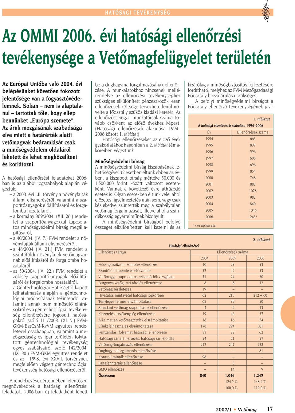 Az áruk mozgásának szabadsága elve miatt a határérték alatti vetômagvak beáramlását csak a minôségvédelem oldaláról lehetett és lehet megközelíteni és korlátozni.