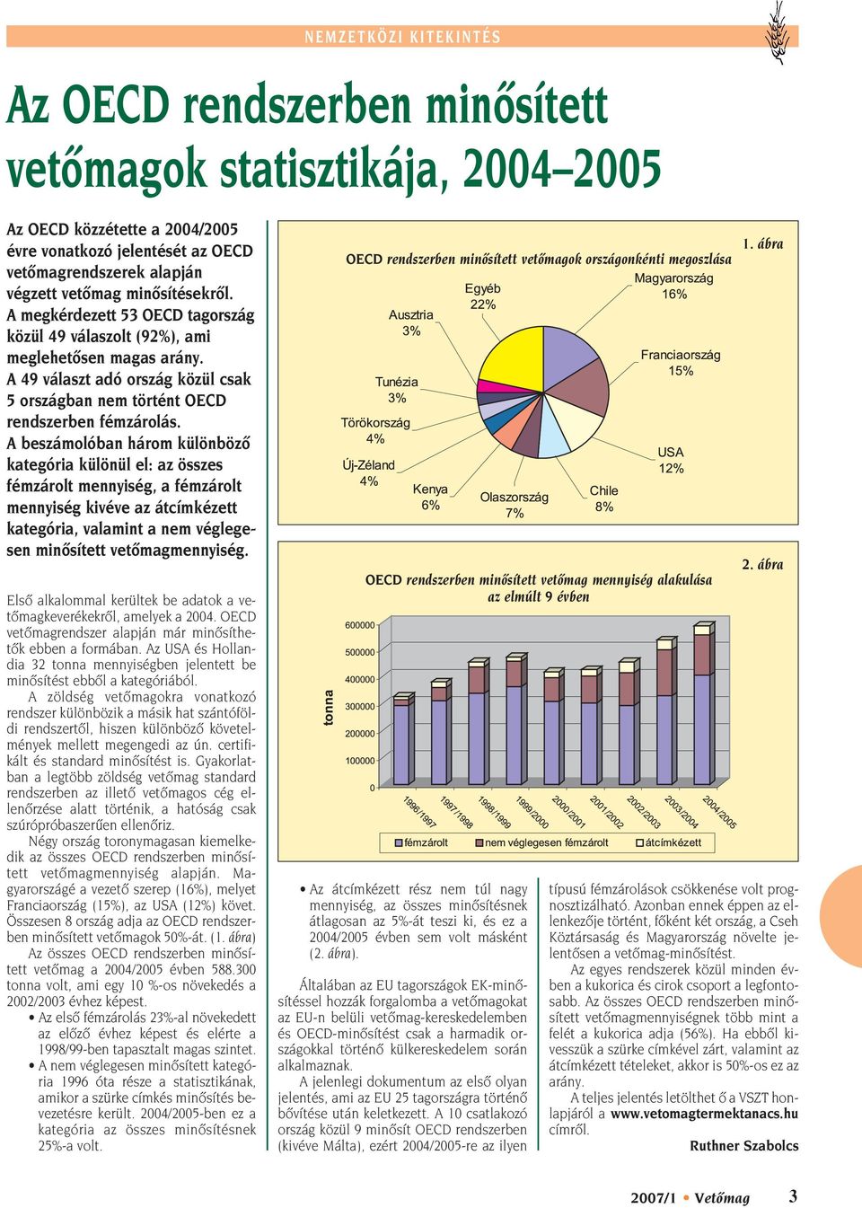 A beszámolóban három különbözô kategória különül el: az összes fémzárolt mennyiség, a fémzárolt mennyiség kivéve az átcímkézett kategória, valamint a nem véglegesen minôsített vetômagmennyiség.