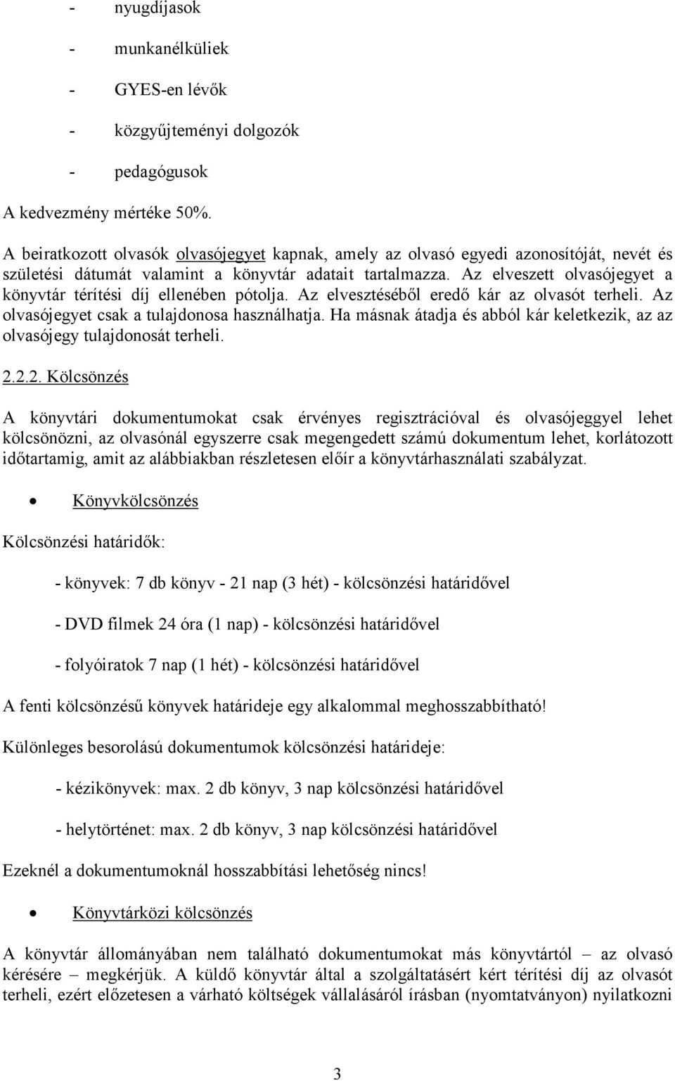 Az elveszett lvasójegyet a könyvtár térítési díj ellenében pótlja. Az elvesztésébıl eredı kár az lvasót terheli. Az lvasójegyet csak a tulajdnsa használhatja.