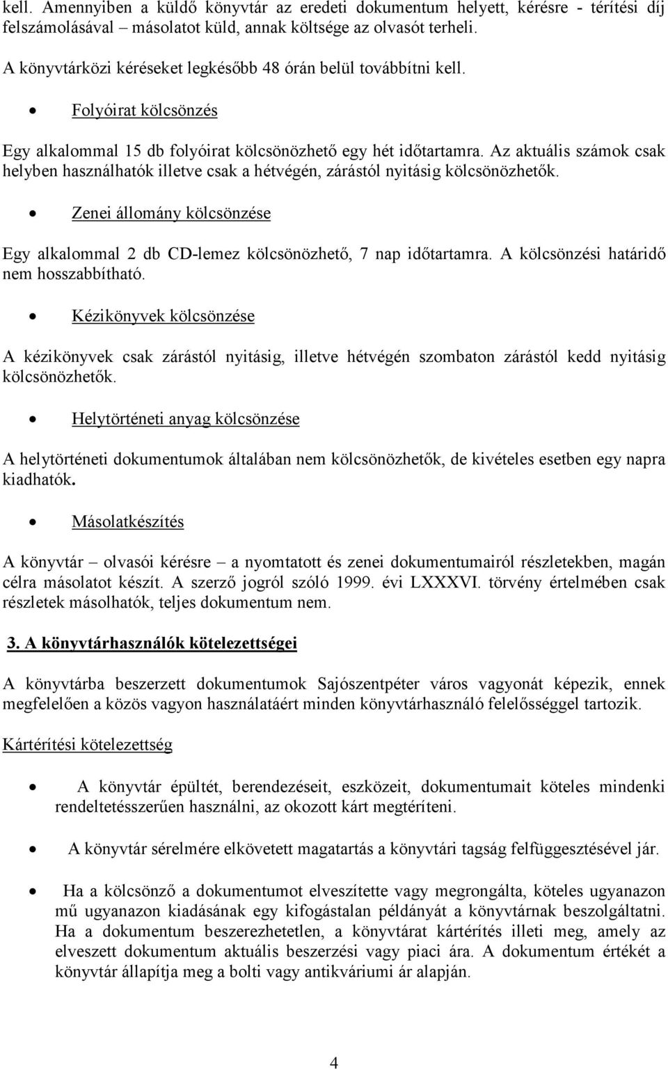 Az aktuális számk csak helyben használhatók illetve csak a hétvégén, zárástól nyitásig kölcsönözhetık. Zenei állmány kölcsönzése Egy alkalmmal 2 db CD-lemez kölcsönözhetı, 7 nap idıtartamra.