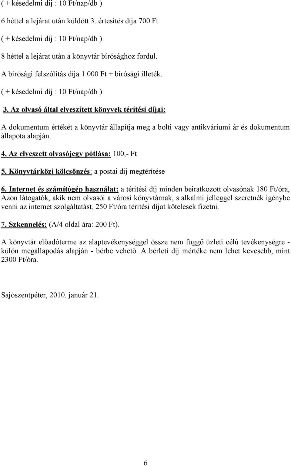 Az lvasó által elveszített könyvek térítési díjai: A dkumentum értékét a könyvtár állapítja meg a blti vagy antikváriumi ár és dkumentum állapta alapján. 4. Az elveszett lvasójegy pótlása: 100,- Ft 5.