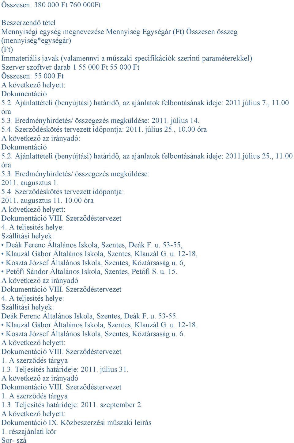 Eredményhirdetés/ összegezés megküldése: 2011. július 14. 5.4. Szerződéskötés tervezett időpontja: 2011. július 25., 10.00 óra A következő az irányadó: Dokumentáció 5.2. Ajánlattételi (benyújtási) határidő, az ajánlatok felbontásának ideje: 2011.