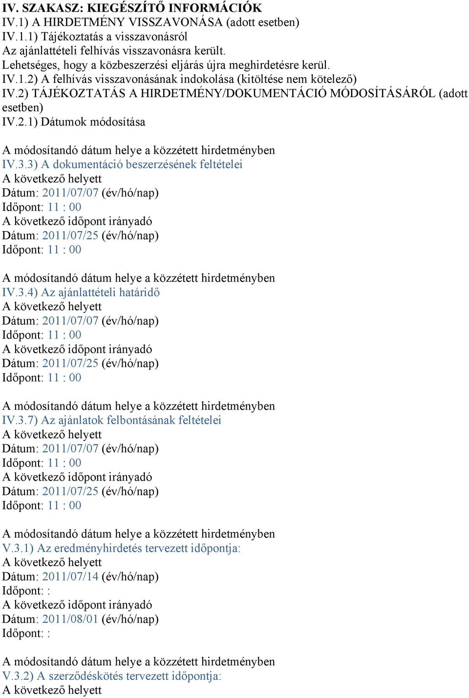 2) TÁJÉKOZTATÁS A HIRDETMÉNY/DOKUMENTÁCIÓ MÓDOSÍTÁSÁRÓL (adott esetben) IV.2.1) Dátumok módosítása IV.3.