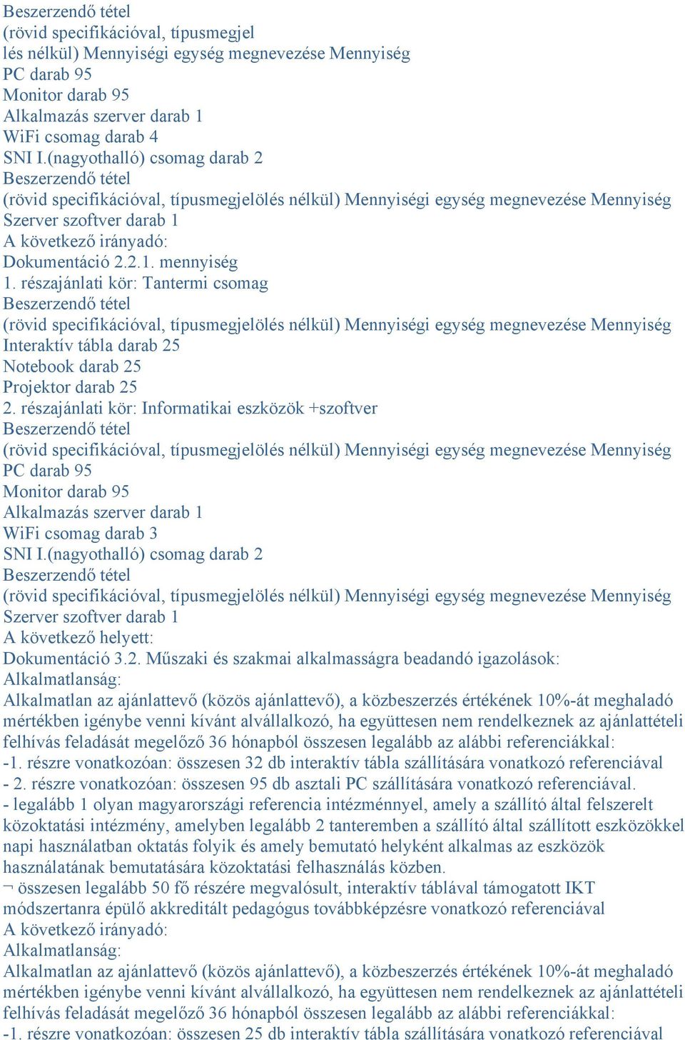 részajánlati kör: Tantermi csomag (rövid specifikációval, típusmegjelölés nélkül) Mennyiségi egység megnevezése Mennyiség Interaktív tábla darab 25 Notebook darab 25 Projektor darab 25 2.