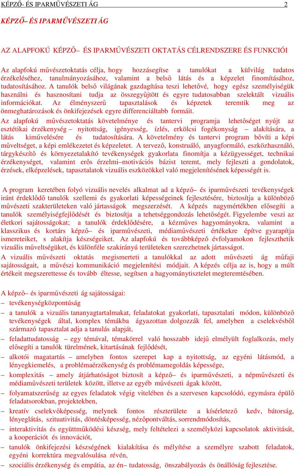 A tanulók belső világának gazdagítása teszi lehetővé, hogy egész személyiségük használni és hasznosítani tudja az összegyűjtött és egyre tudatosabban szelektált vizuális információkat.