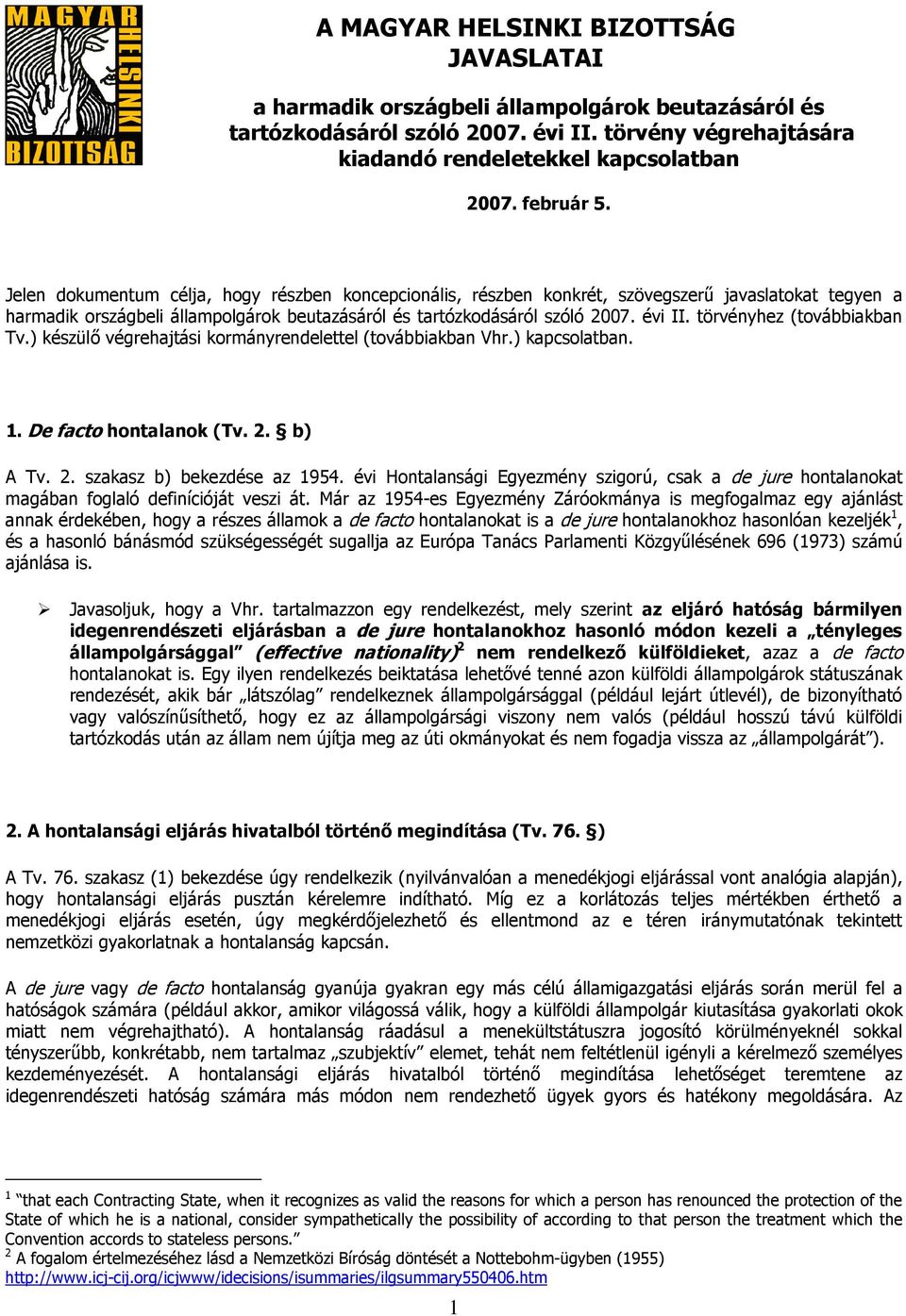 törvényhez (továbbiakban Tv.) készülő végrehajtási kormányrendelettel (továbbiakban Vhr.) kapcsolatban. 1. De facto hontalanok (Tv. 2. b) A Tv. 2. szakasz b) bekezdése az 1954.