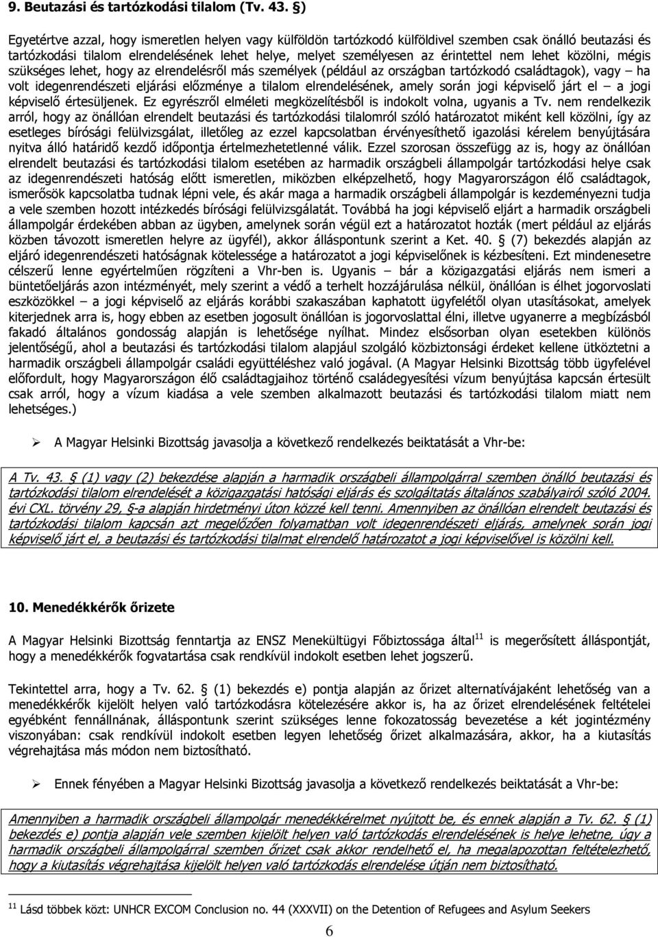 lehet közölni, mégis szükséges lehet, hogy az elrendelésről más személyek (például az országban tartózkodó családtagok), vagy ha volt idegenrendészeti eljárási előzménye a tilalom elrendelésének,