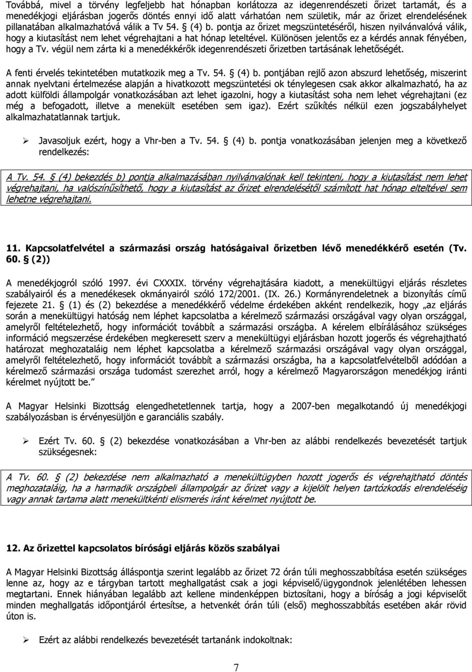 Különösen jelentős ez a kérdés annak fényében, hogy a Tv. végül nem zárta ki a menedékkérők idegenrendészeti őrizetben tartásának lehetőségét. A fenti érvelés tekintetében mutatkozik meg a Tv. 54.