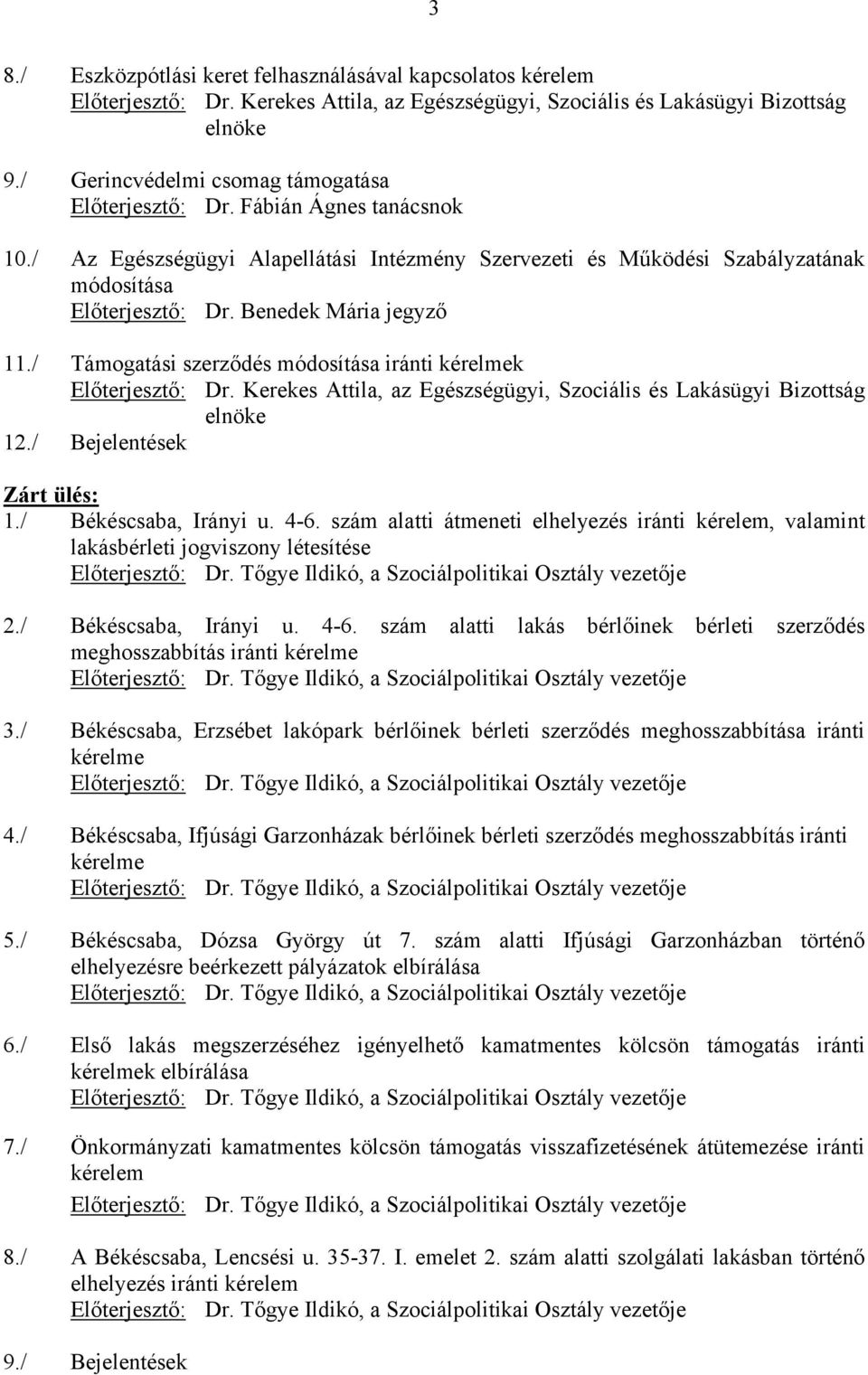 Benedek Mária jegyző 11./ Támogatási szerződés módosítása iránti kérelmek Előterjesztő: Dr. Kerekes Attila, az Egészségügyi, Szociális és Lakásügyi Bizottság elnöke 12./ Bejelentések Zárt ülés: 1.