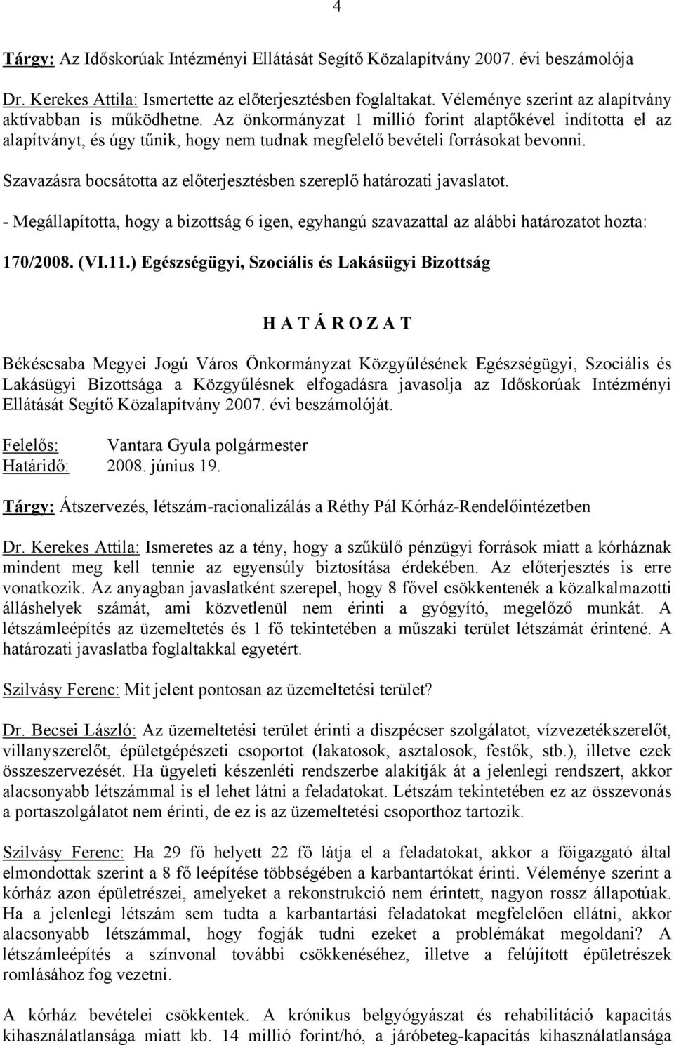 Szavazásra bocsátotta az előterjesztésben szereplő határozati javaslatot. 170/2008. (VI.11.