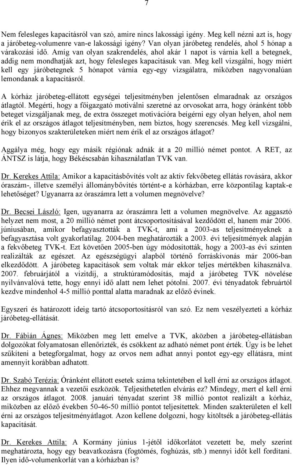 Meg kell vizsgálni, hogy miért kell egy járóbetegnek 5 hónapot várnia egy-egy vizsgálatra, miközben nagyvonalúan lemondanak a kapacitásról.