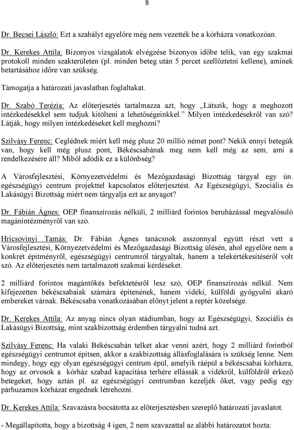 Szabó Terézia: Az előterjesztés tartalmazza azt, hogy Látszik, hogy a meghozott intézkedésekkel sem tudjuk kitölteni a lehetőségeinkkel. Milyen intézkedésekről van szó?