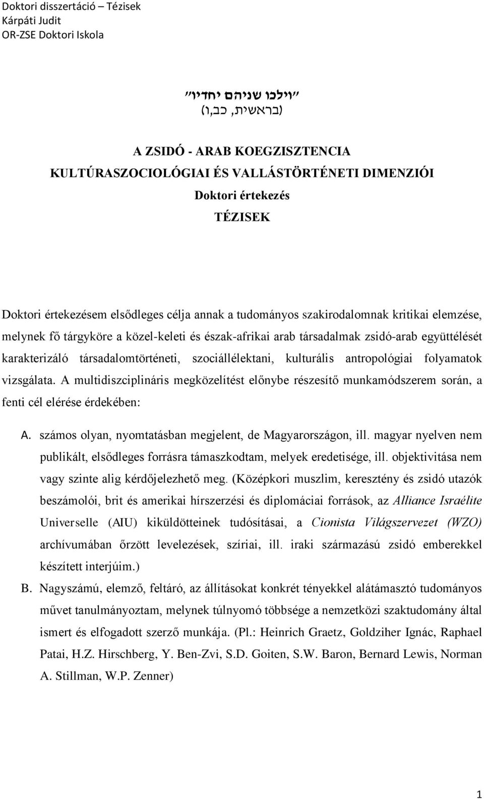 antropológiai folyamatok vizsgálata. A multidiszciplináris megközelítést előnybe részesítő munkamódszerem során, a fenti cél elérése érdekében: A.