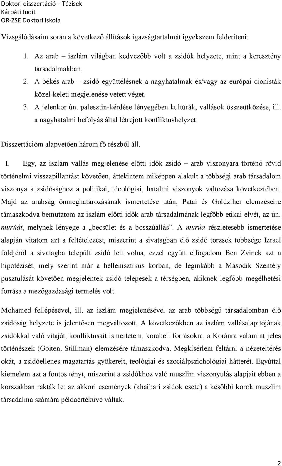 palesztin-kérdése lényegében kultúrák, vallások összeütközése, ill. a nagyhatalmi befolyás által létrejött konfliktushelyzet. Disszertációm alapvetően három fő részből áll. I.