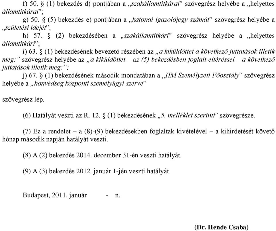 (1) bekezdésének bevezető részében az a kiküldöttet a következő juttatások illetik meg: szövegrész helyébe az a kiküldöttet az (5) bekezdésben foglalt eltéréssel a következő juttatások illetik meg: ;