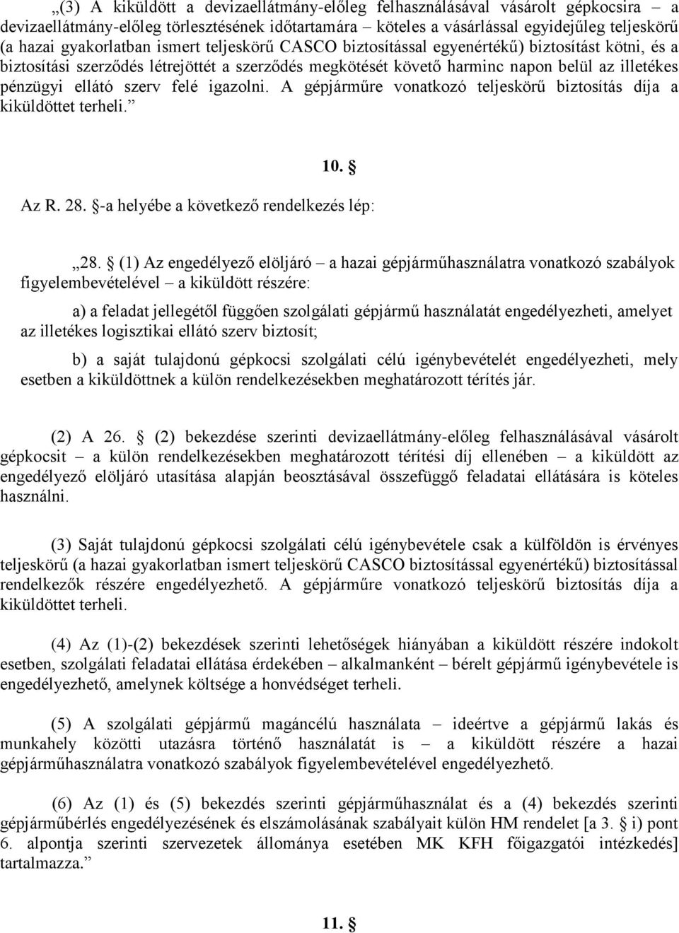 igazolni. A gépjárműre vonatkozó teljeskörű biztosítás díja a kiküldöttet terheli. 10. Az R. 28. -a helyébe a következő rendelkezés lép: 28.