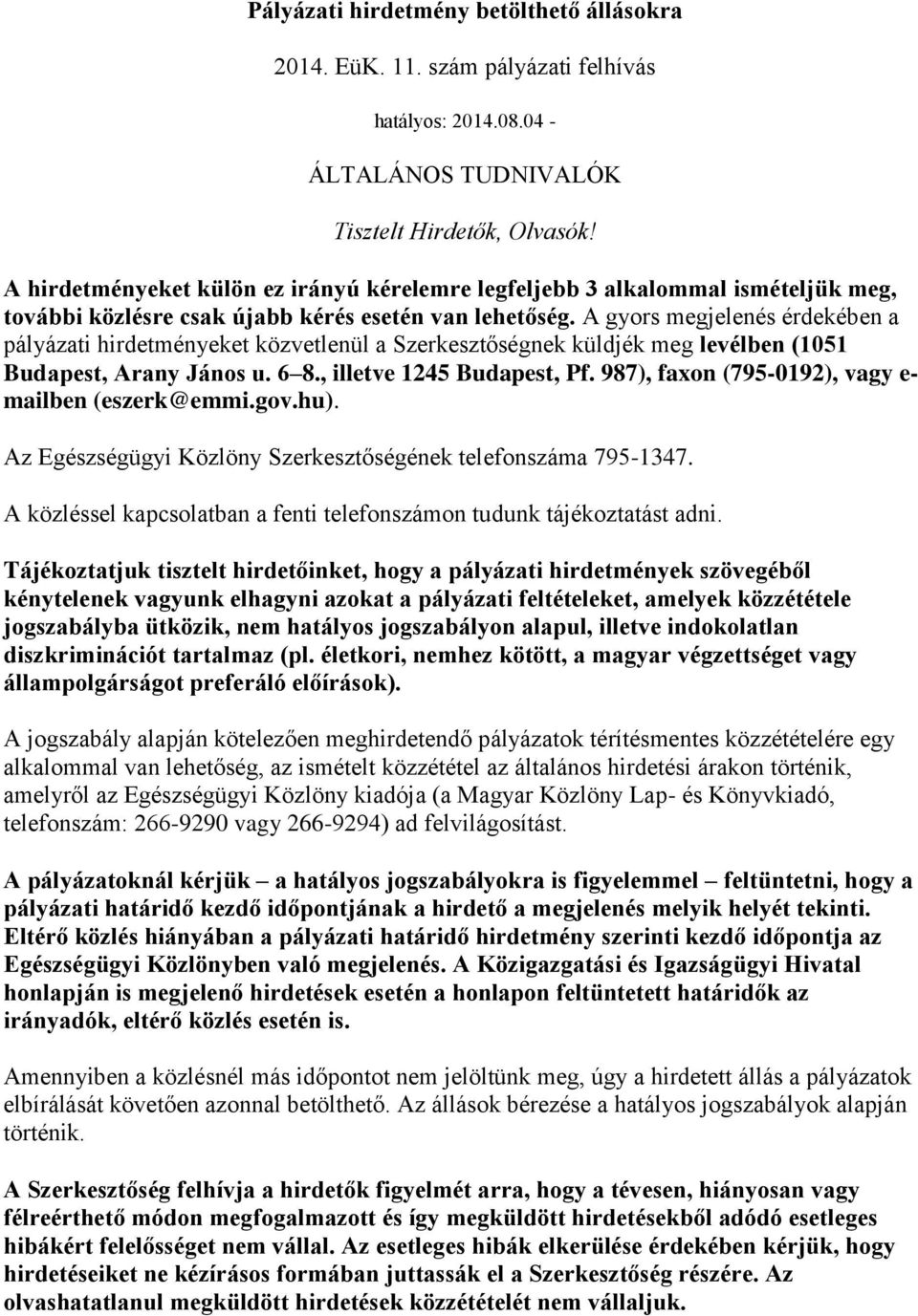 A gyors megjelenés érdekében a pályázati hirdetményeket közvetlenül a Szerkesztőségnek küldjék meg levélben (1051 Budapest, Arany János u. 6 8., illetve 1245 Budapest, Pf.