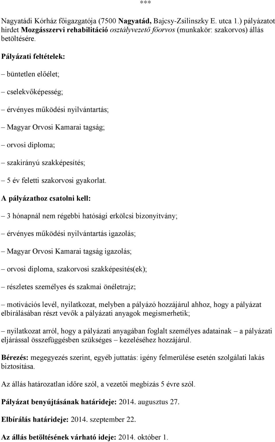 A pályázathoz csatolni kell: 3 hónapnál nem régebbi hatósági erkölcsi bizonyítvány; érvényes működési nyilvántartás igazolás; Magyar Orvosi Kamarai tagság igazolás; orvosi diploma, szakorvosi