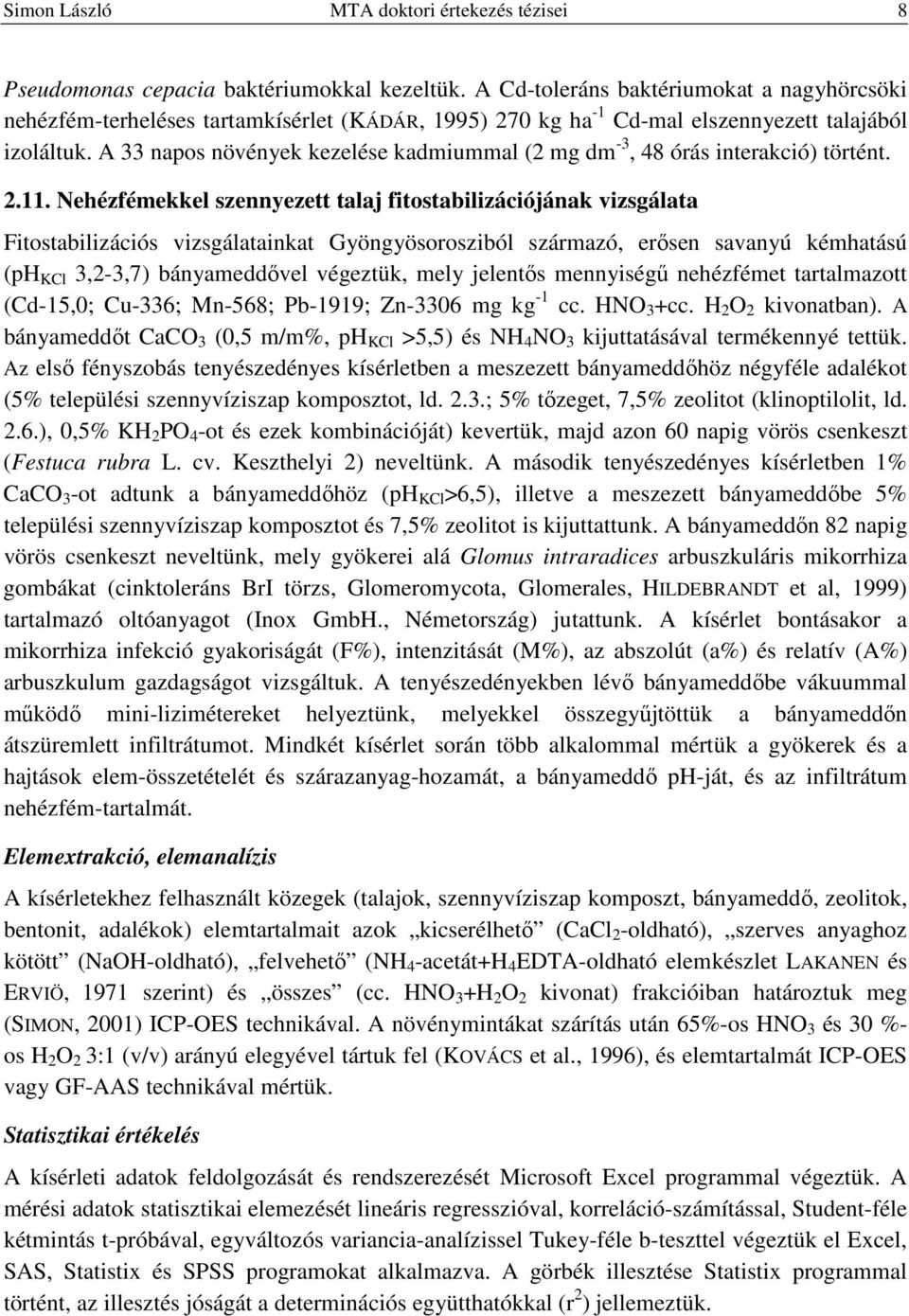 A 33 npos növények kezelése kdmiumml (2 mg dm -3, 48 órás interkció) történt. 2.11.