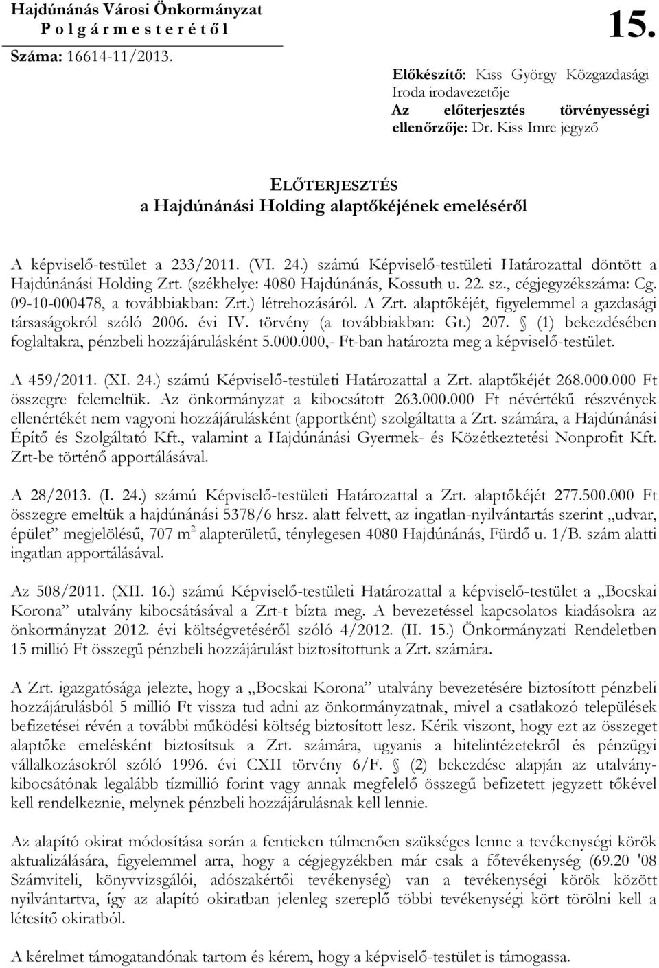 (székhelye: 4080 Hajdúnánás, Kossuth u. 22. sz., cégjegyzékszáma: Cg. 09-10-000478, a továbbiakban: Zrt.) létrehozásáról. A Zrt. alaptıkéjét, figyelemmel a gazdasági társaságokról szóló 2006. évi IV.