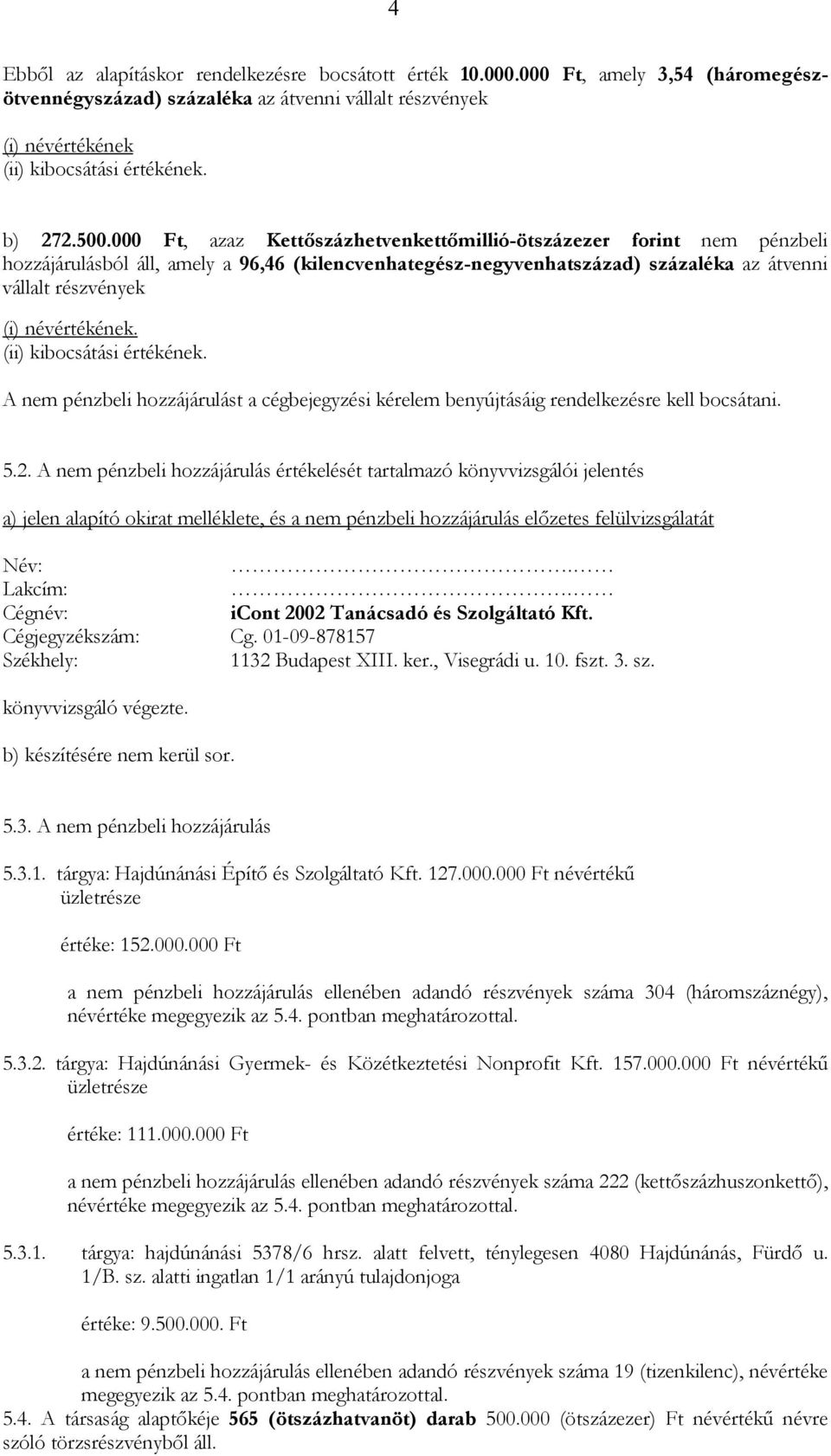 névértékének. (ii) kibocsátási értékének. A nem pénzbeli hozzájárulást a cégbejegyzési kérelem benyújtásáig rendelkezésre kell bocsátani. 5.2.