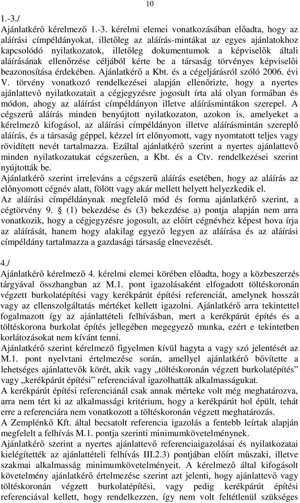 kérelmi elemei vonatkozásában elıadta, hogy az aláírási címpéldányokat, illetıleg az aláírás-mintákat az egyes ajánlatokhoz kapcsolódó nyilatkozatok, illetıleg dokumentumok a képviselık általi