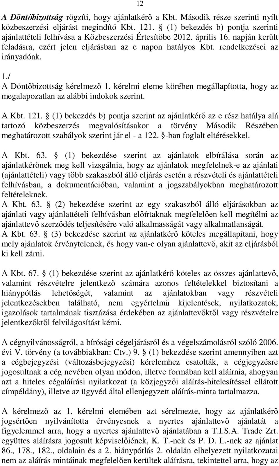 rendelkezései az irányadóak. 1./ A Döntıbizottság kérelmezı 1. kérelmi eleme körében megállapította, hogy az megalapozatlan az alábbi indokok szerint. A Kbt. 121.