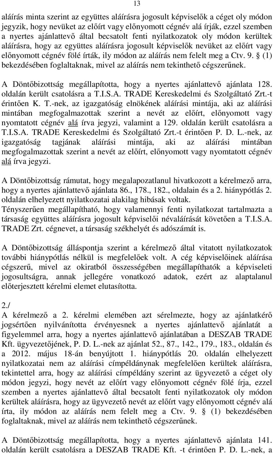 Ctv. 9. (1) bekezdésében foglaltaknak, mivel az aláírás nem tekinthetı cégszerőnek. A Döntıbizottság megállapította, hogy a nyertes ajánlattevı ajánlata 128. oldalán került csatolásra a T.I.S.A. TRADE Kereskedelmi és Szolgáltató Zrt.