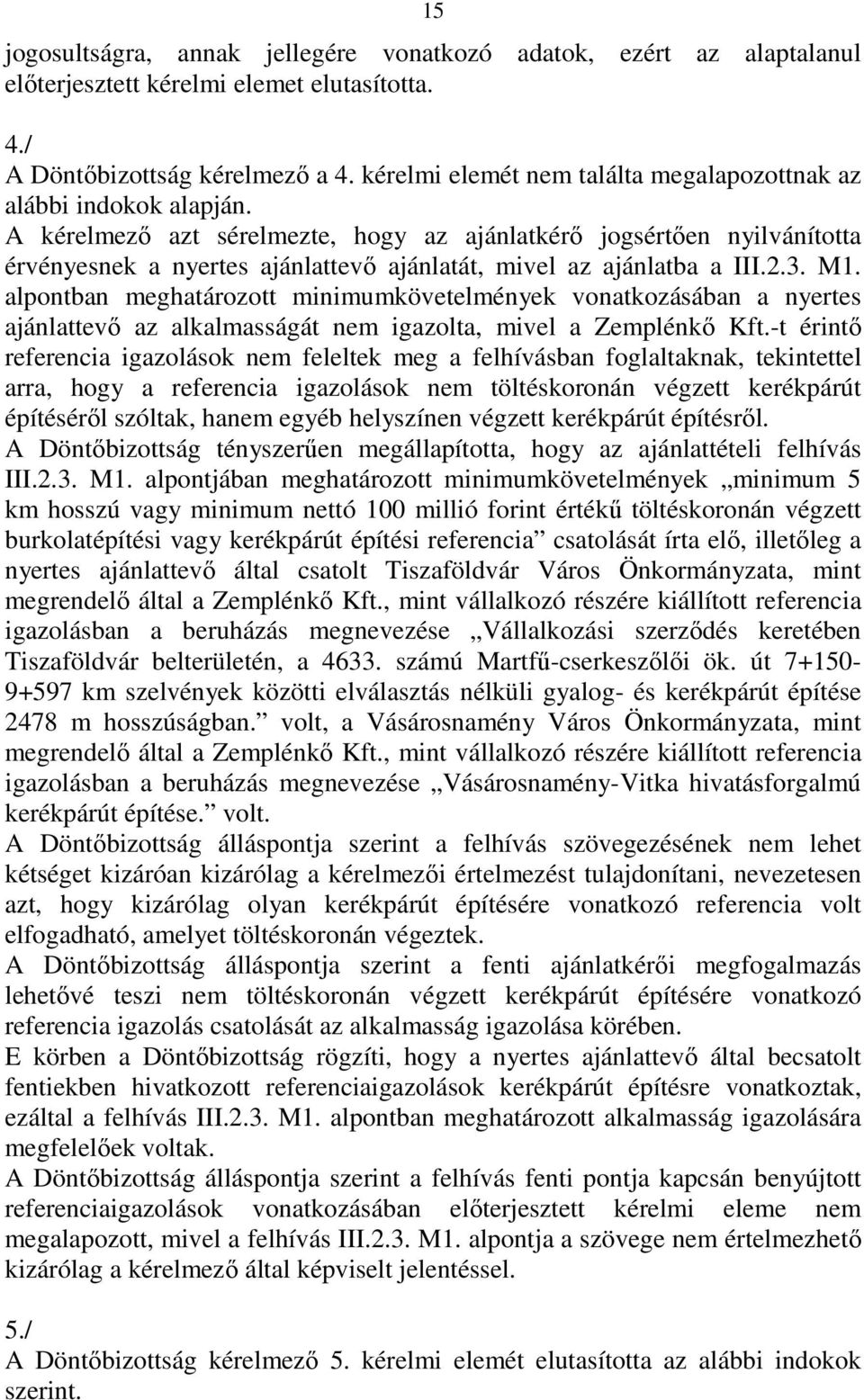 A kérelmezı azt sérelmezte, hogy az ajánlatkérı jogsértıen nyilvánította érvényesnek a nyertes ajánlattevı ajánlatát, mivel az ajánlatba a III.2.3. M1.