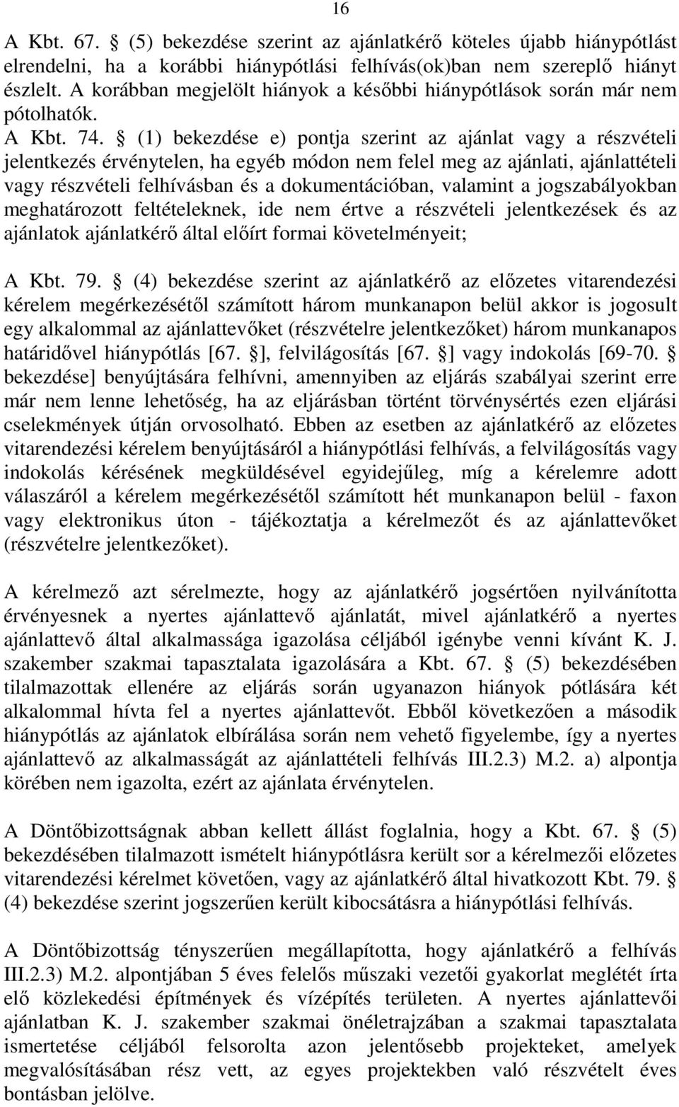 (1) bekezdése e) pontja szerint az ajánlat vagy a részvételi jelentkezés érvénytelen, ha egyéb módon nem felel meg az ajánlati, ajánlattételi vagy részvételi felhívásban és a dokumentációban,