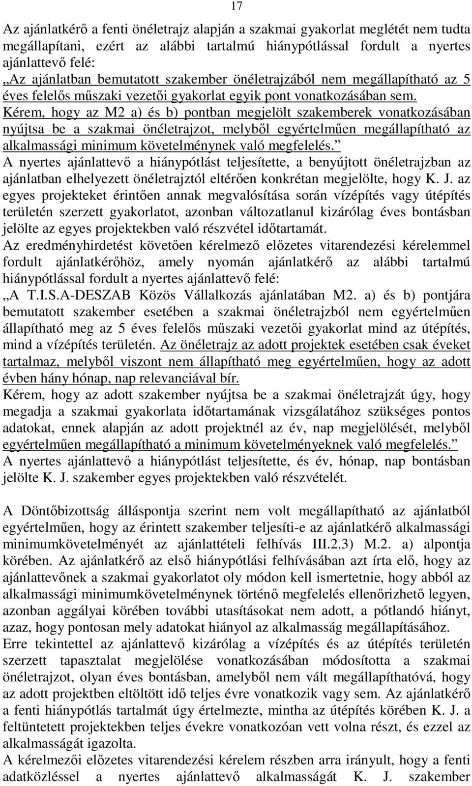 Kérem, hogy az M2 a) és b) pontban megjelölt szakemberek vonatkozásában nyújtsa be a szakmai önéletrajzot, melybıl egyértelmően megállapítható az alkalmassági minimum követelménynek való megfelelés.