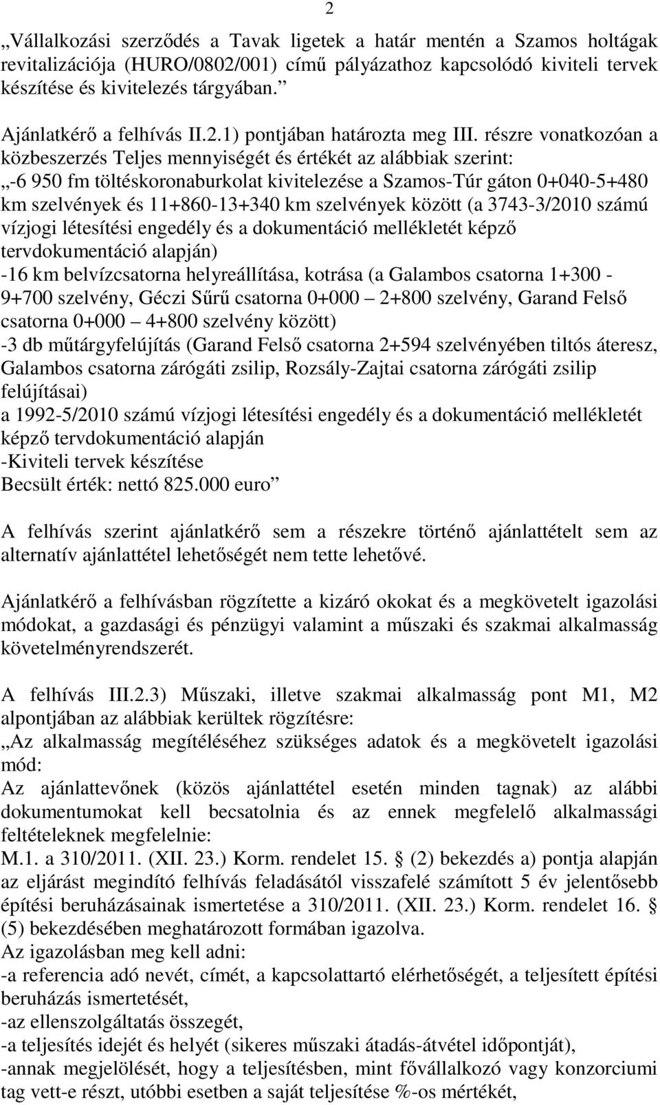 részre vonatkozóan a közbeszerzés Teljes mennyiségét és értékét az alábbiak szerint: -6 950 fm töltéskoronaburkolat kivitelezése a Szamos-Túr gáton 0+040-5+480 km szelvények és 11+860-13+340 km